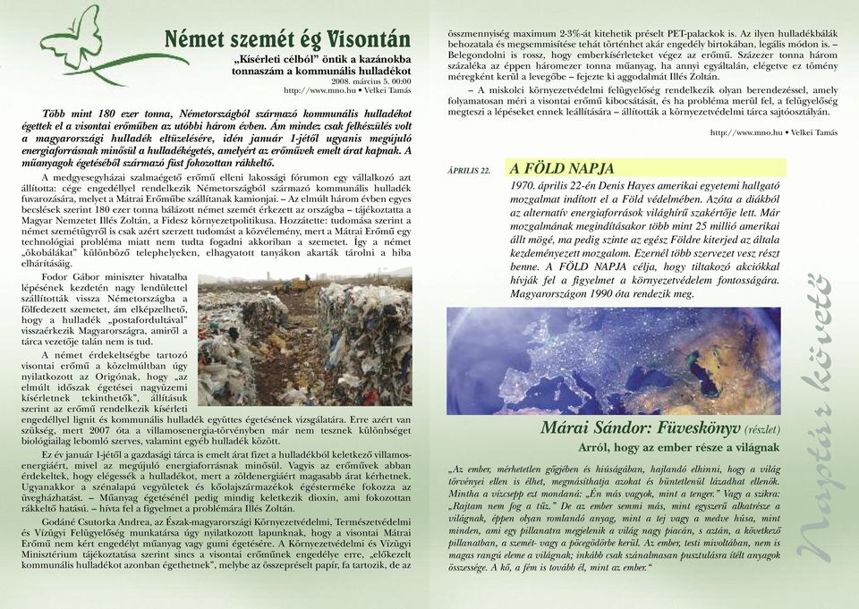 Ám mindez csak felkészülés volt a magyarországi hulladék eltüzelésére, idén január 1-jétôl ugyanis megújuló energiaforrásnak minôsül a hulladékégetés, amelyért az erômûvek emelt árat kapnak.