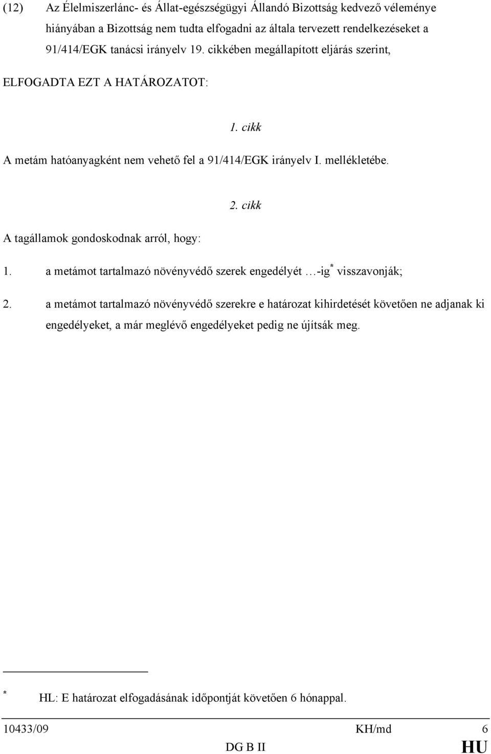 cikk A tagállamok gondoskodnak arról, hogy: 1. a metámot tartalmazó növényvédő szerek engedélyét -ig * visszavonják; 2.