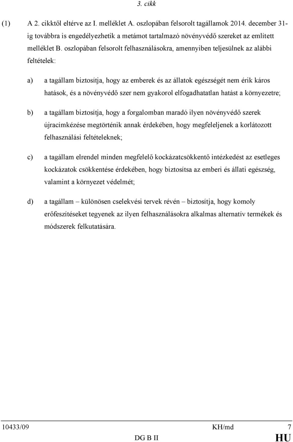 gyakorol elfogadhatatlan hatást a környezetre; b) a tagállam biztosítja, hogy a forgalomban maradó ilyen növényvédő szerek újracímkézése megtörténik annak érdekében, hogy megfeleljenek a korlátozott