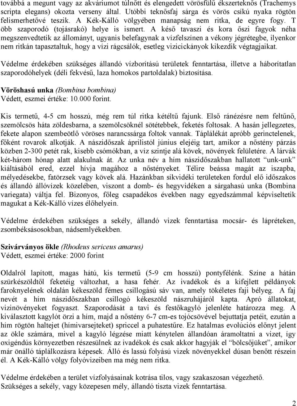 A késő tavaszi és kora őszi fagyok néha megszenvedtetik az állományt, ugyanis belefagynak a vízfelszínen a vékony jégrétegbe, ilyenkor nem ritkán tapasztaltuk, hogy a vízi rágcsálók, esetleg