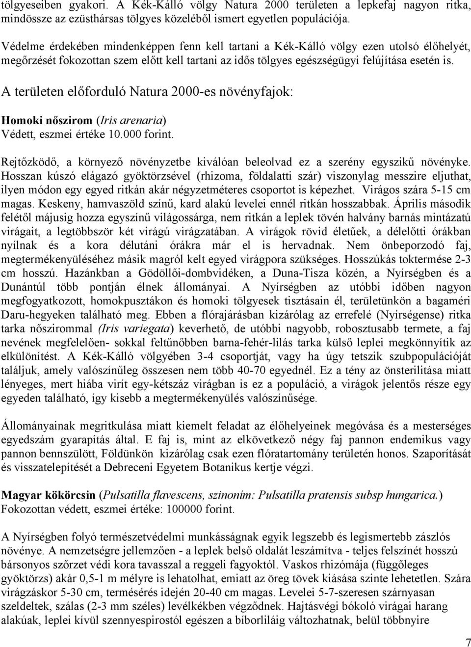 A területen előforduló Natura 2000-es növényfajok: Homoki nőszirom (Iris arenaria) Védett, eszmei értéke 10.000 forint.