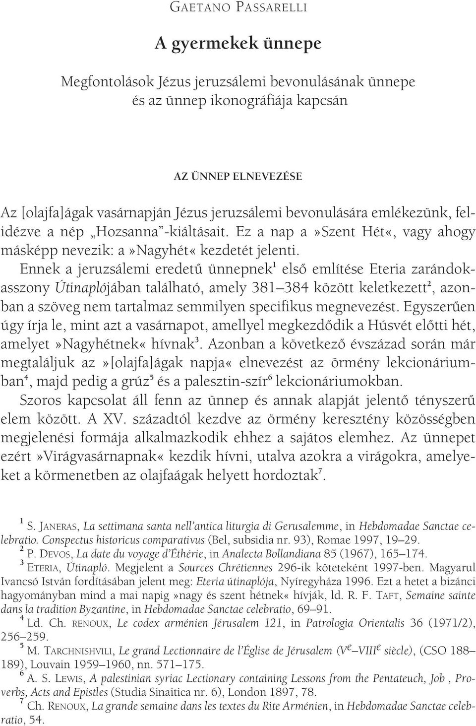 Ennek a jeruzsálemi eredetû ünnepnek 1 elsô említése Eteria zarándokasszony Útinaplójában található, amely 381 384 között keletkezett 2, azonban a szöveg nem tartalmaz semmilyen specifikus