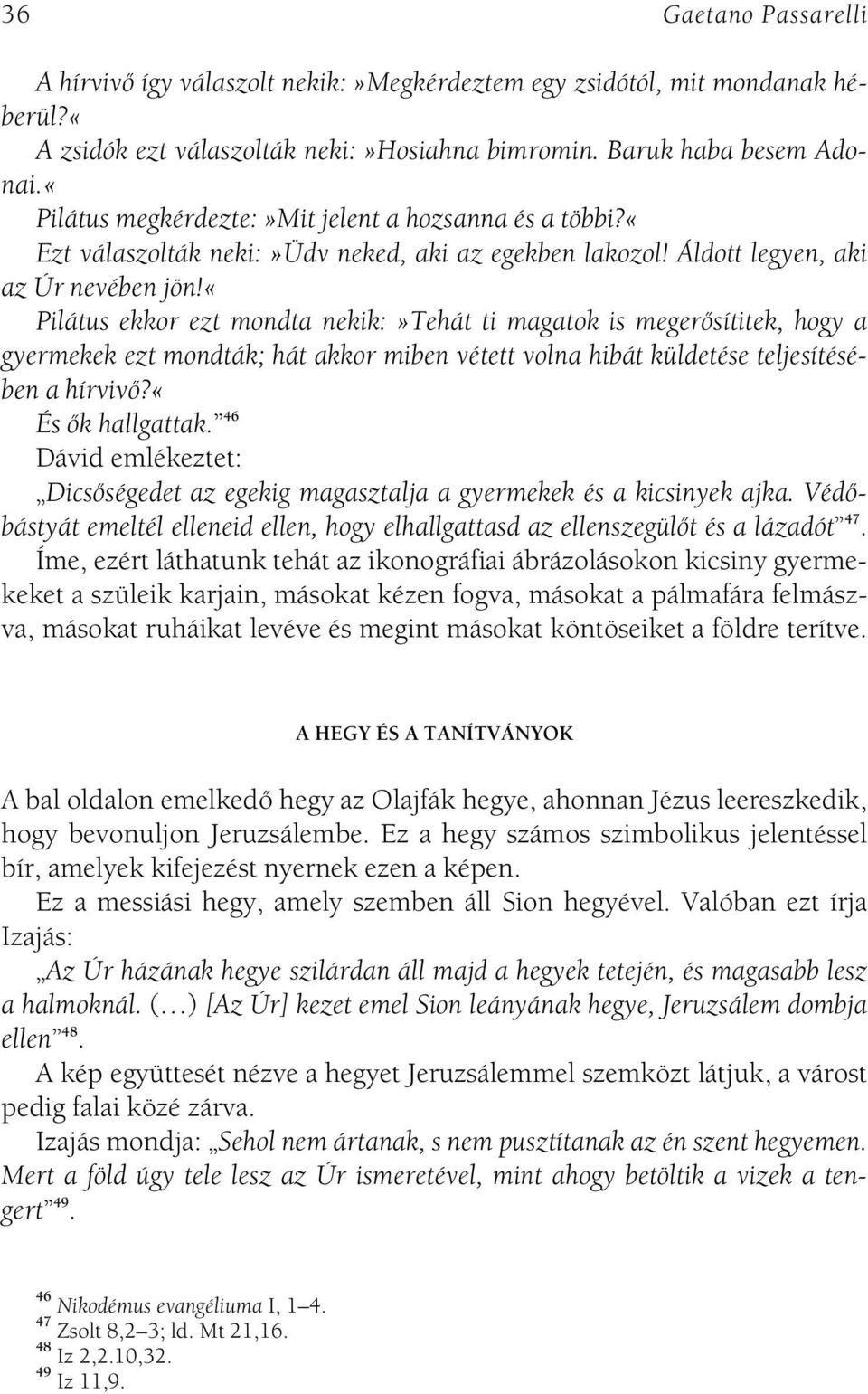 «pilátus ekkor ezt mondta nekik:»tehát ti magatok is megerôsítitek, hogy a gyermekek ezt mondták; hát akkor miben vétett volna hibát küldetése teljesítésében a hírvivô?«és ôk hallgattak.