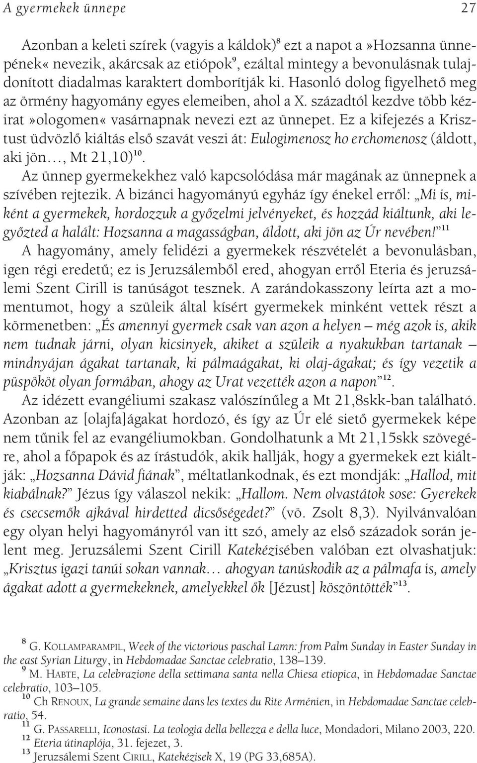 Ez a kifejezés a Krisztust üdvözlô kiáltás elsô szavát veszi át: Eulogimenosz ho erchomenosz (áldott, aki jön, Mt 21,10) 10.