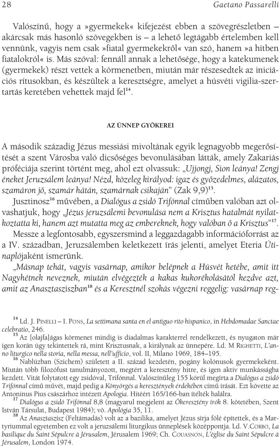 Más szóval: fennáll annak a lehetôsége, hogy a katekumenek (gyermekek) részt vettek a körmenetben, miután már részesedtek az iniciációs rítusokban, és készültek a keresztségre, amelyet a húsvéti