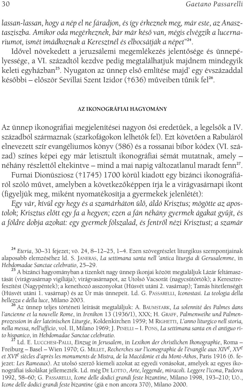 Idôvel növekedett a jeruzsálemi megemlékezés jelentôsége és ünnepélyessége, a VI. századtól kezdve pedig megtalálhatjuk majdnem mindegyik keleti egyházban 25.