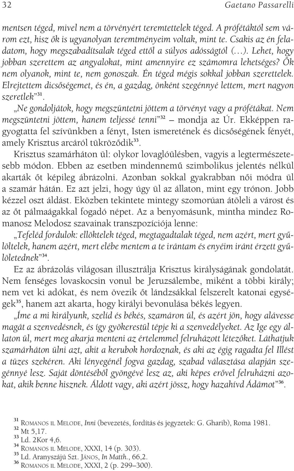 Ôk nem olyanok, mint te, nem gonoszak. Én téged mégis sokkal jobban szerettelek. Elrejtettem dicsôségemet, és én, a gazdag, önként szegénnyé lettem, mert nagyon szeretlek 31.