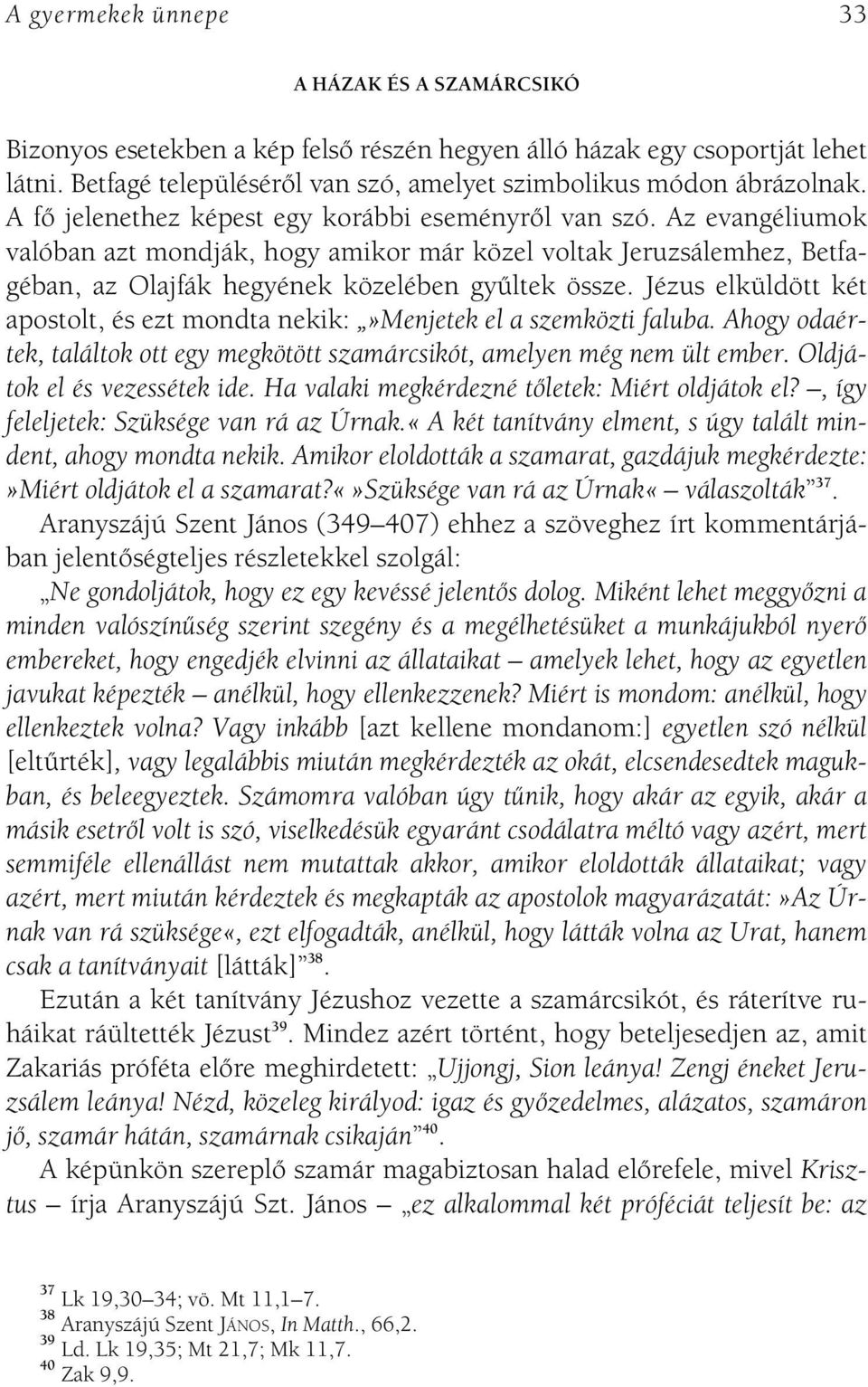 Jézus elküldött két apostolt, és ezt mondta nekik:»menjetek el a szemközti faluba. Ahogy odaértek, találtok ott egy megkötött szamárcsikót, amelyen még nem ült ember. Oldjátok el és vezessétek ide.