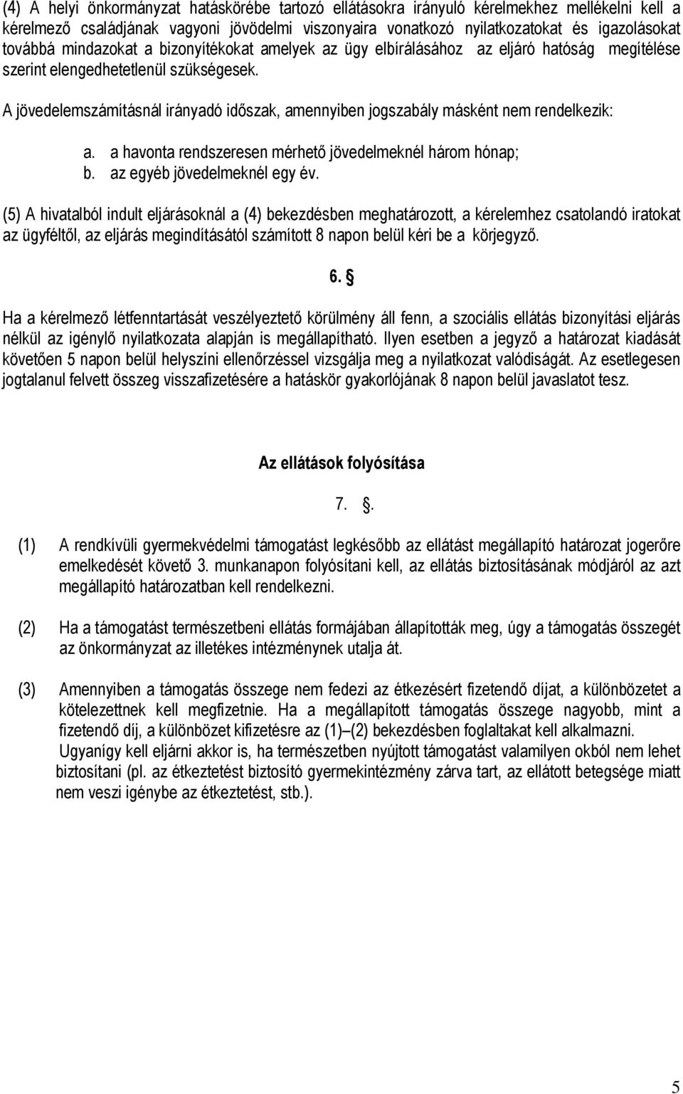 A jövedelemszámításnál irányadó időszak, amennyiben jogszabály másként nem rendelkezik: a. a havonta rendszeresen mérhető jövedelmeknél három hónap; b. az egyéb jövedelmeknél egy év.