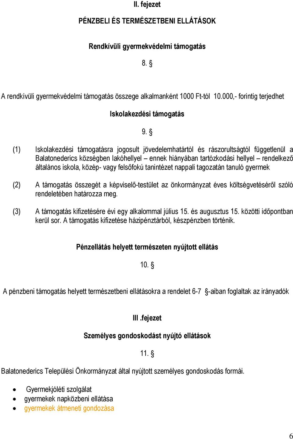 (1) Iskolakezdési támogatásra jogosult jövedelemhatártól és rászorultságtól függetlenül a Balatonederics községben lakóhellyel ennek hiányában tartózkodási hellyel rendelkező általános iskola, közép-