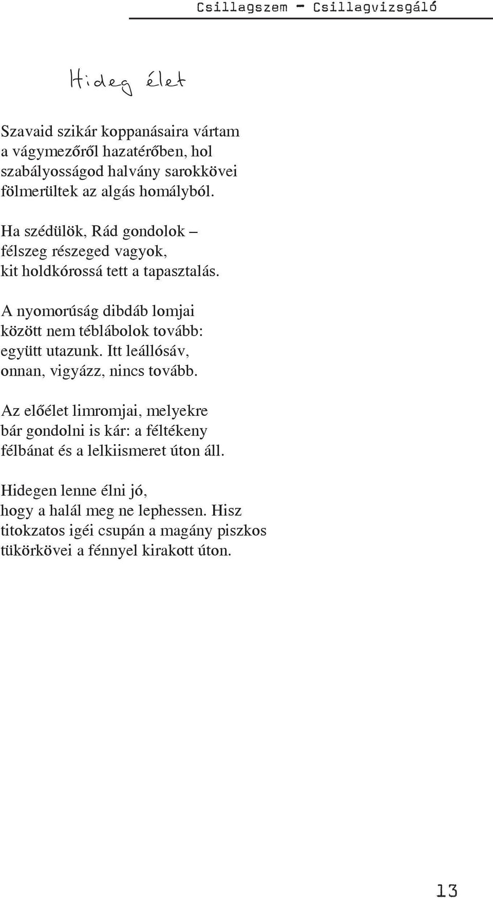 A nyomorúság dibdáb lomjai között nem téblábolok tovább: együtt utazunk. Itt leállósáv, onnan, vigyázz, nincs tovább.