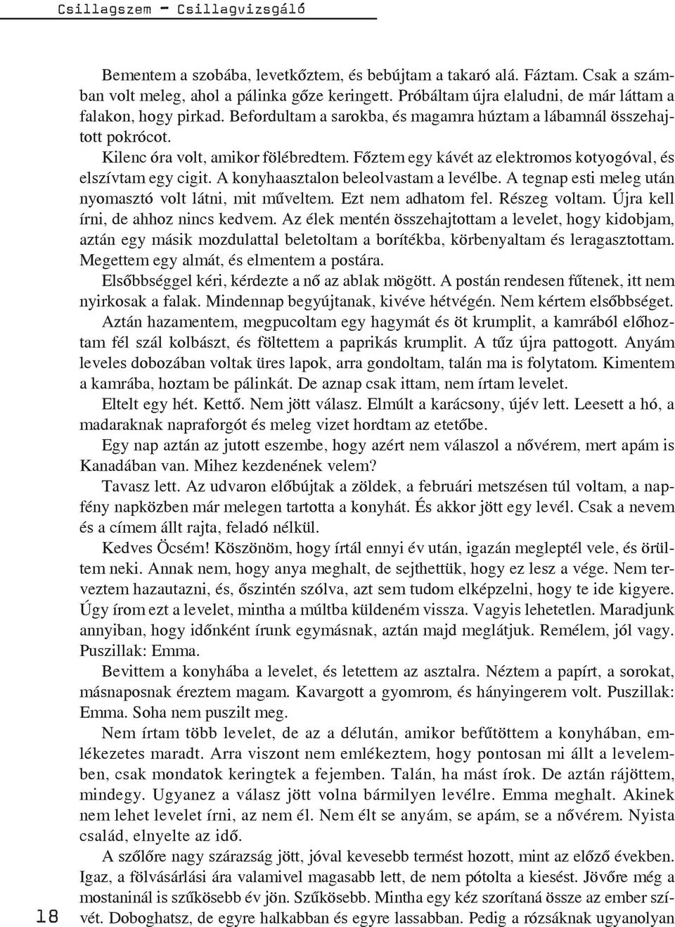 Főztem egy kávét az elektromos kotyogóval, és elszívtam egy cigit. A konyhaasztalon beleolvastam a levélbe. A tegnap esti meleg után nyomasztó volt látni, mit műveltem. Ezt nem adhatom fel.