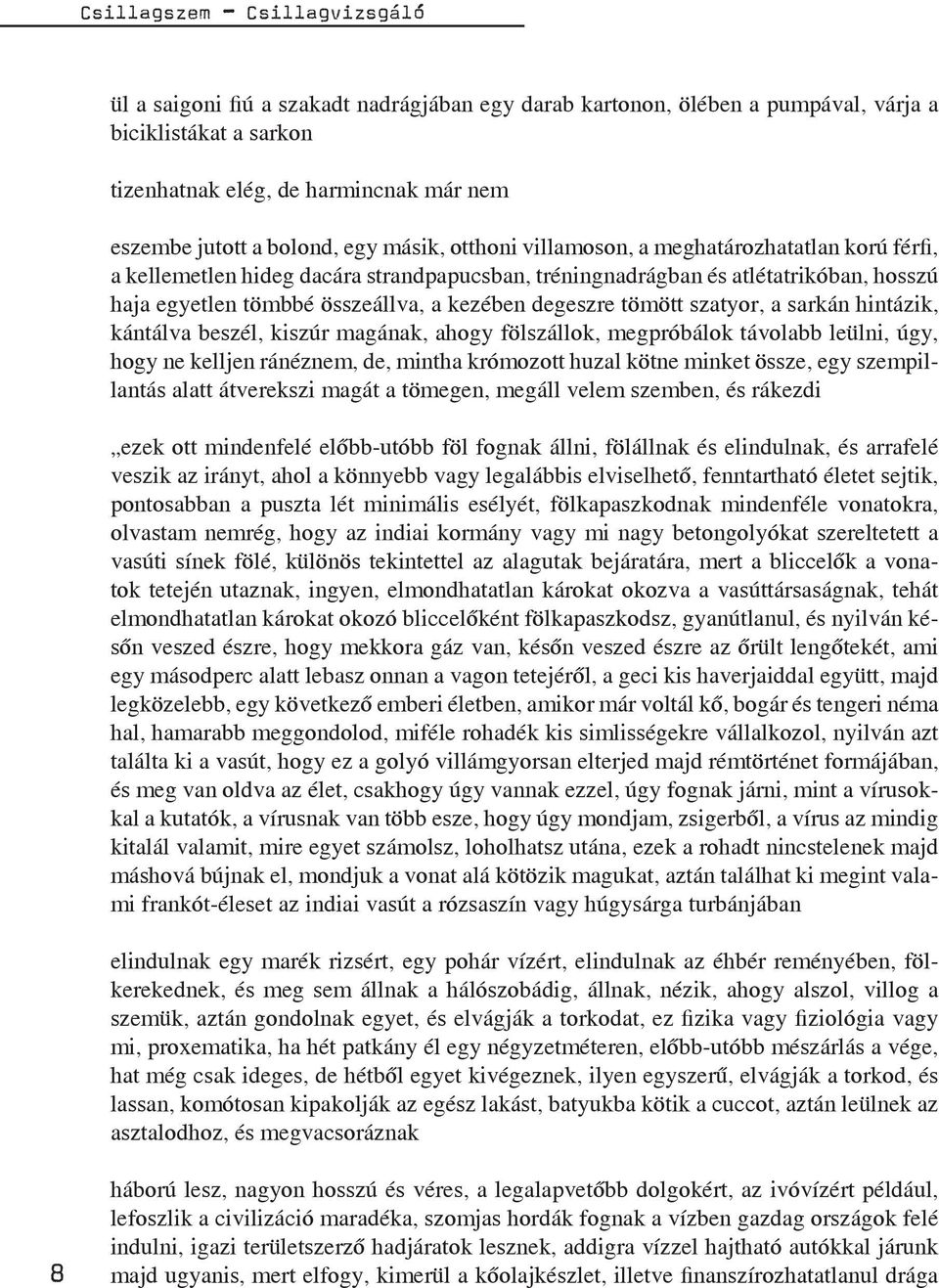 kezében degeszre tömött szatyor, a sarkán hintázik, kántálva beszél, kiszúr magának, ahogy fölszállok, megpróbálok távolabb leülni, úgy, hogy ne kelljen ránéznem, de, mintha krómozott huzal kötne