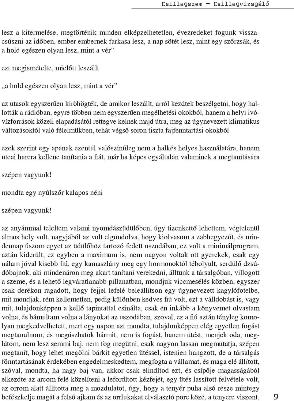 hallották a rádióban, egyre többen nem egyszerűen megélhetési okokból, hanem a helyi ivóvízforrások közeli elapadásától rettegve kelnek majd útra, meg az úgynevezett klimatikus változásoktól való