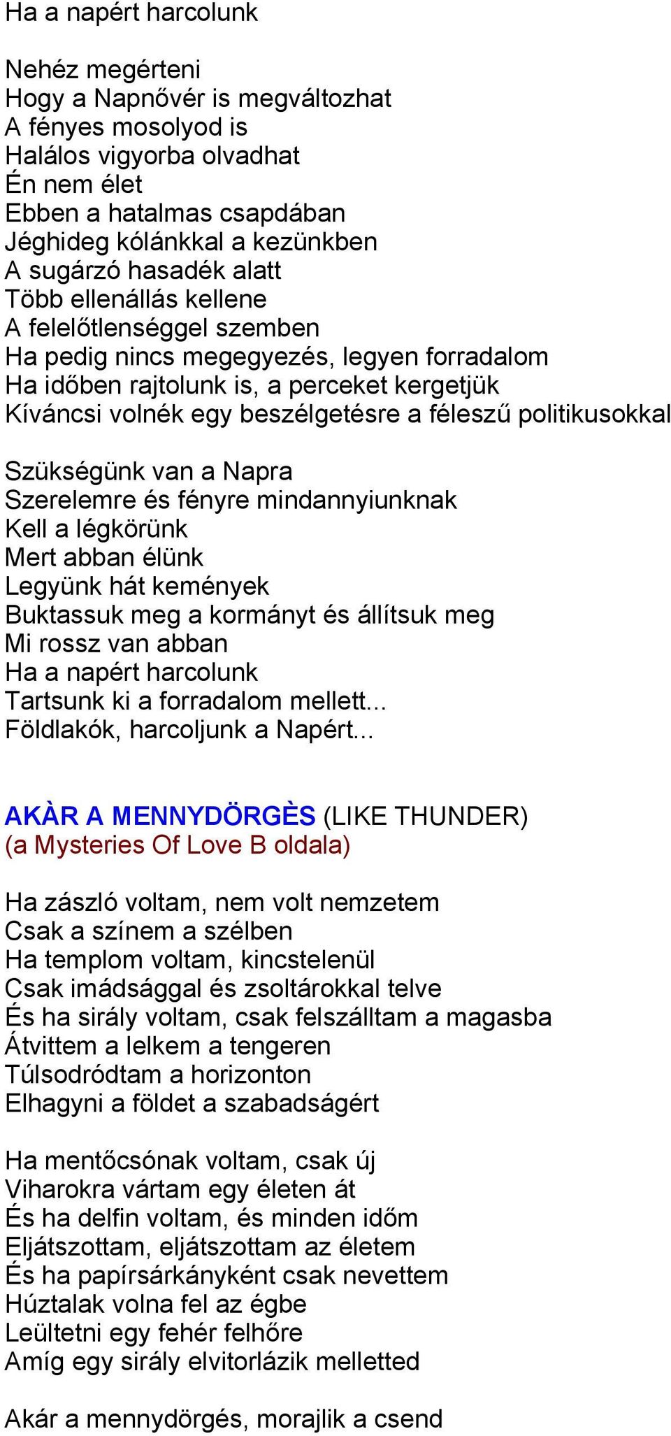 politikusokkal Szükségünk van a Napra Szerelemre és fényre mindannyiunknak Kell a légkörünk Mert abban élünk Legyünk hát kemények Buktassuk meg a kormányt és állítsuk meg Mi rossz van abban Ha a