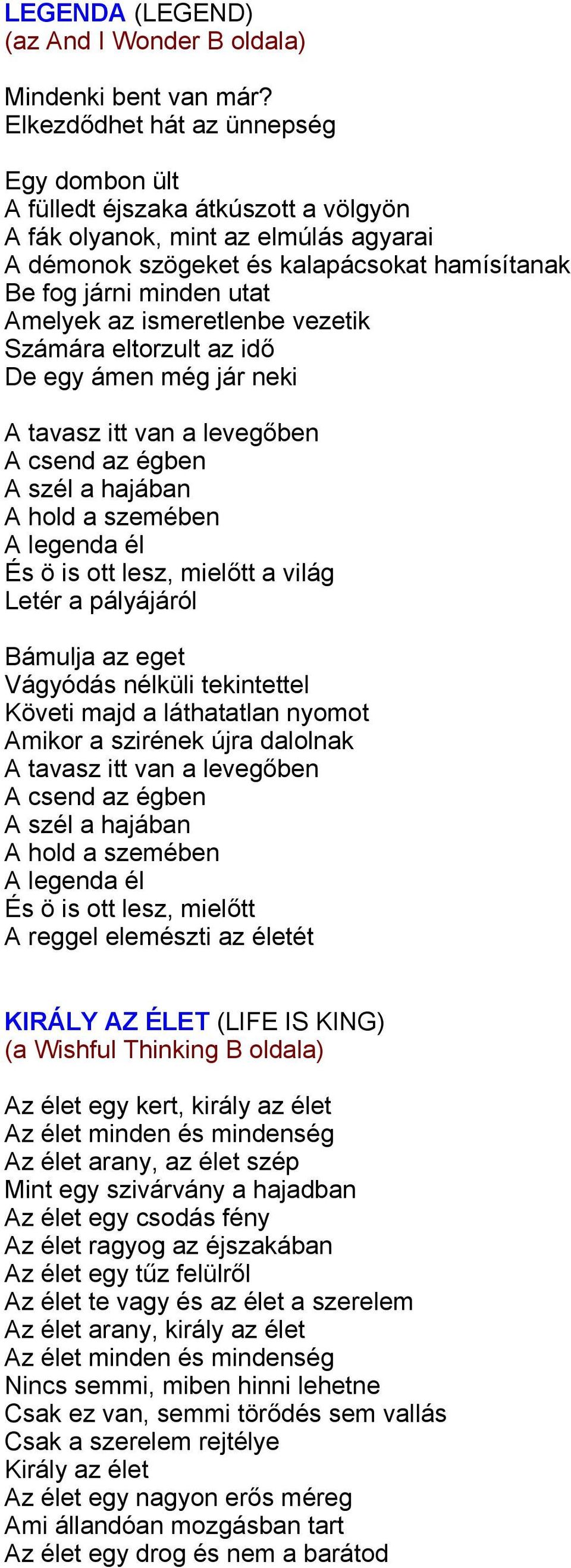 az ismeretlenbe vezetik Számára eltorzult az idő De egy ámen még jár neki A tavasz itt van a levegőben A csend az égben A szél a hajában A hold a szemében A legenda él És ö is ott lesz, mielőtt a