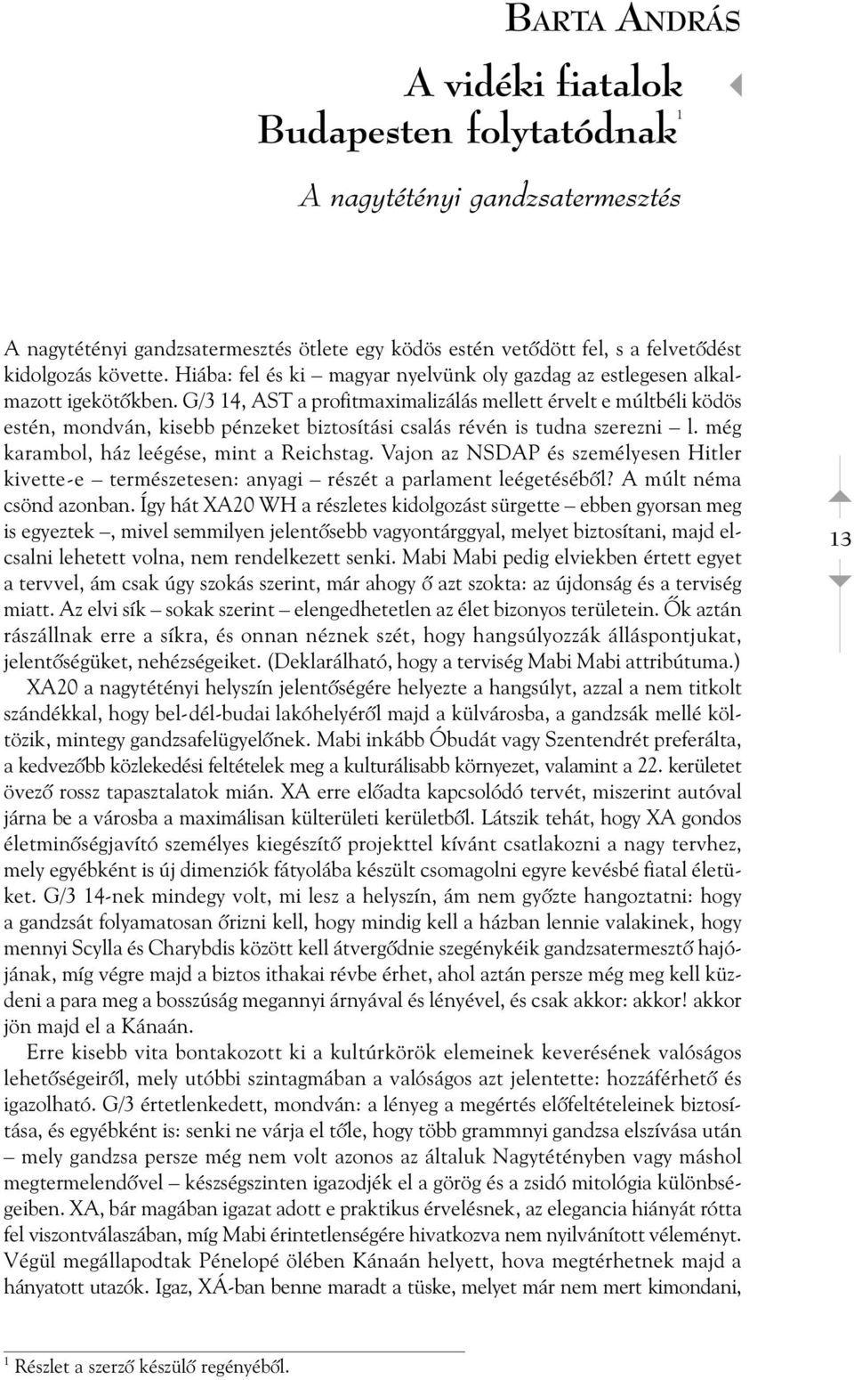 G/3 14, AST a profitmaximalizálás mellett érvelt e múltbéli ködös estén, mondván, kisebb pénzeket biztosítási csalás révén is tudna szerezni l. még karambol, ház leégése, mint a Reichstag.