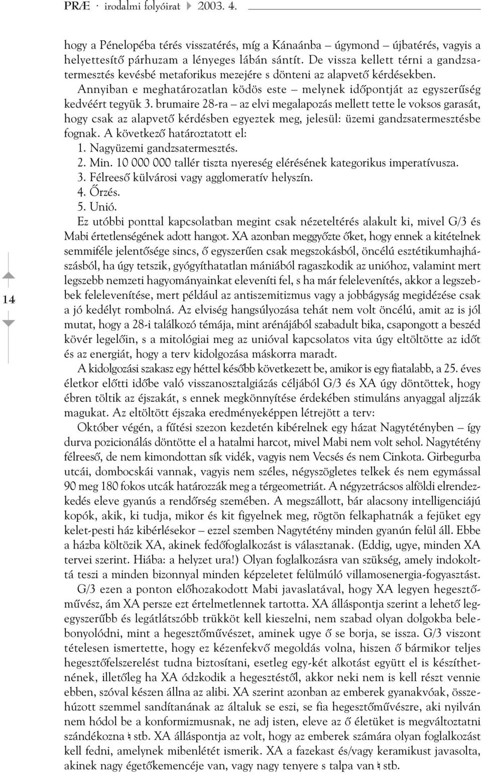 brumaire 28-ra az elvi megalapozás mellett tette le voksos garasát, hogy csak az alapvetõ kérdésben egyeztek meg, jelesül: üzemi gandzsatermesztésbe fognak. A következõ határoztatott el: 1.