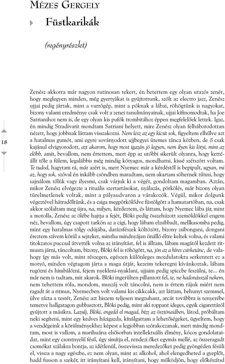 is, de egy olyan kis pufók trombitához éppen megfelelõek lettek. Igaz, én mindig Stradivarit mondtam Satriani helyett, mire Zenész olyan felháborodottan nézett, hogy jobbnak láttam visszakozni.