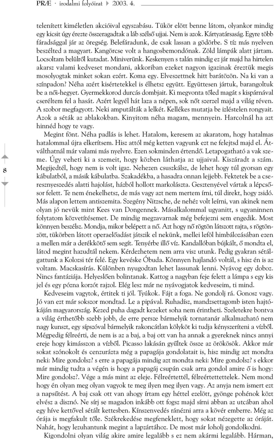 Locsoltam belülrõl kutadat. Miniverünk. Keskenyen s talán mindig ez jár majd ha hirtelen akarsz valami kedveset mondani, akkoriban ezeket nagyon igazinak éreztük megis mosolyogtak minket sokan ezért.