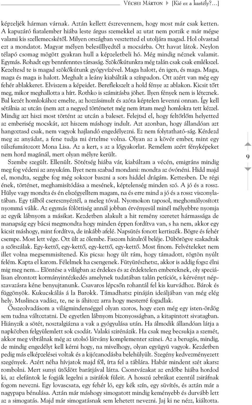 Magyar mélyen belesûllyedtél a mocsárba. Ott havat látok. Neylon télapó csomag mögött gyakran hull a képzeletbeli hó. Még mindig néznek valamit. Egymás. Rohadt egy bennfenntes társaság.