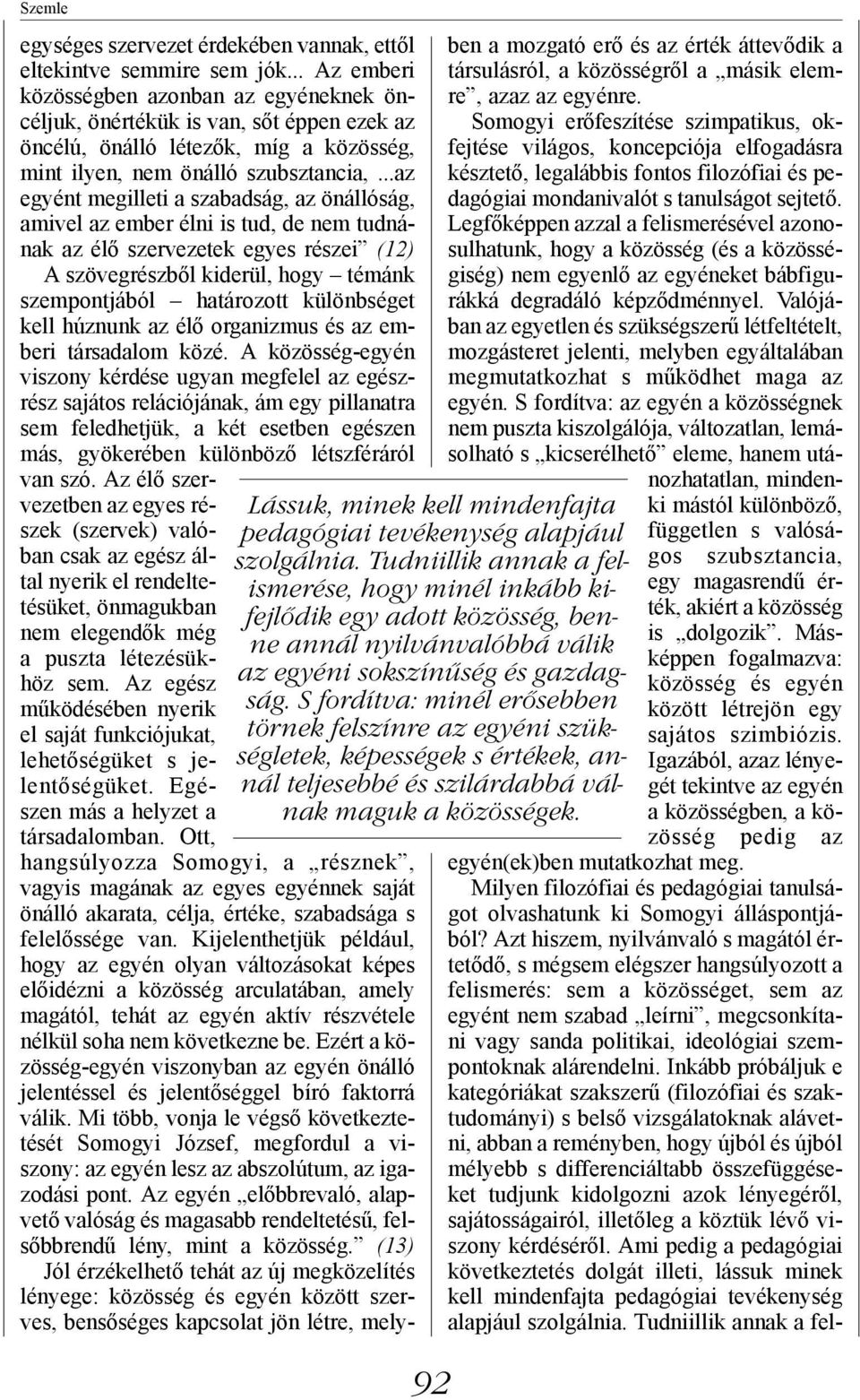 ..az egyént megilleti a szabadság, az önállóság, amivel az ember élni is tud, de nem tudnának az élő szervezetek egyes részei (12) A szövegrészből kiderül, hogy témánk szempontjából határozott