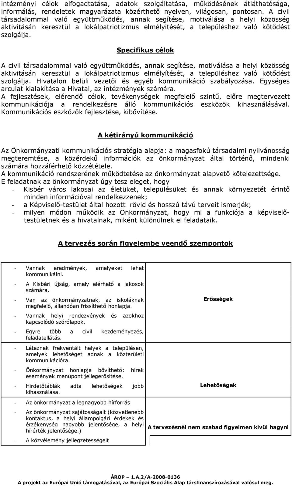 Specifikus célok  Hivatalon belüli vezetői és egyéb kommunikáció szabályozása. Egységes arculat kialakítása a Hivatal, az intézmények számára.