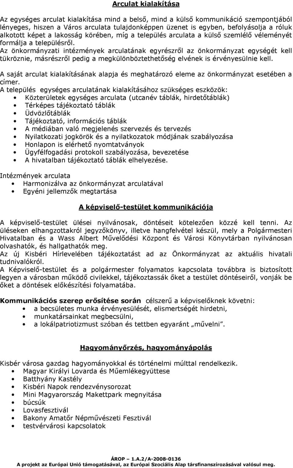 Az önkormányzati intézmények arculatának egyrészről az önkormányzat egységét kell tükröznie, másrészről pedig a megkülönböztethetőség elvének is érvényesülnie kell.