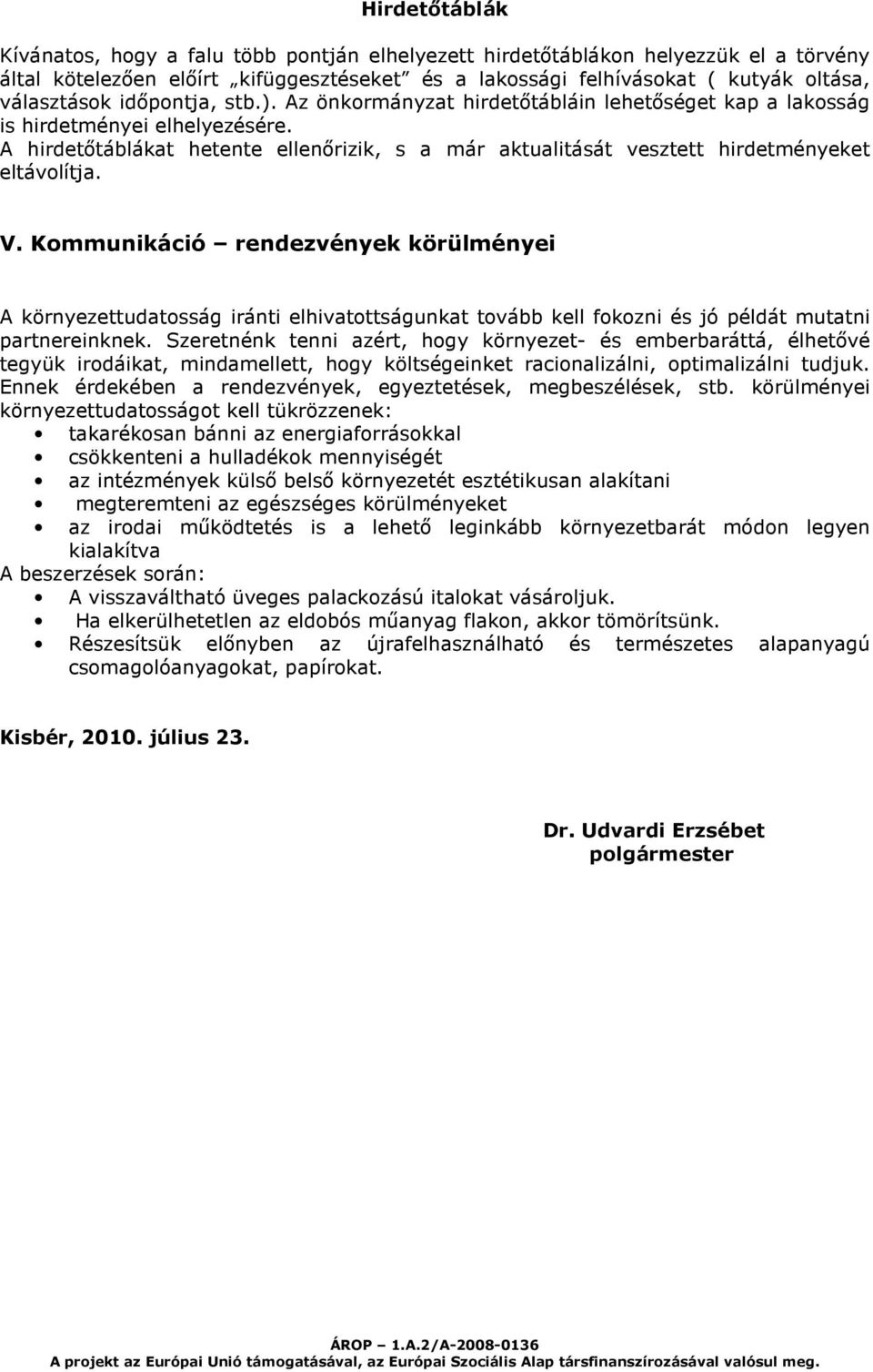 A hirdetőtáblákat hetente ellenőrizik, s a már aktualitását vesztett hirdetményeket eltávolítja. V.