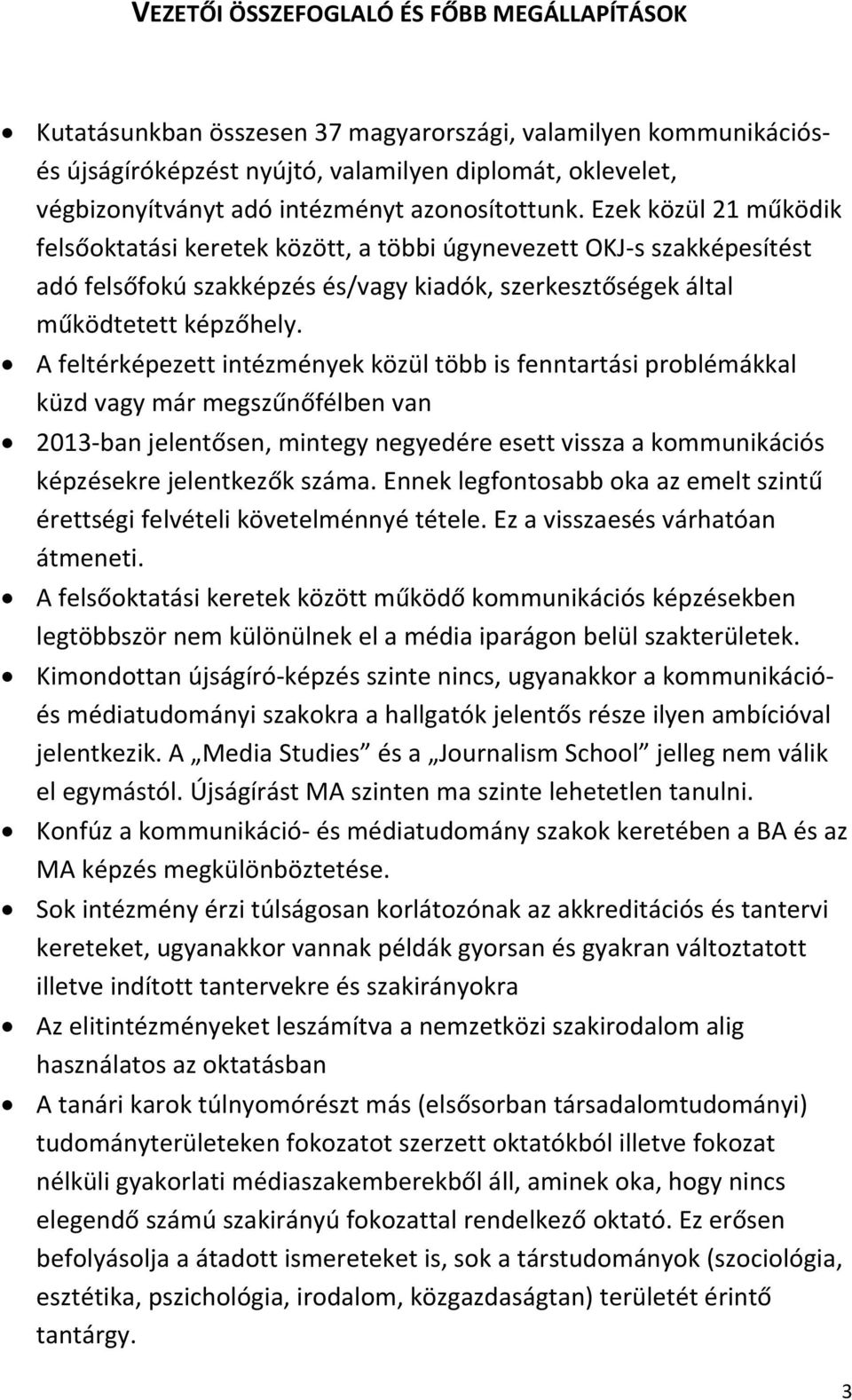 A feltérképezett intézmények közül több is fenntartási problémákkal küzd vagy már megszűnőfélben van 2013 ban jelentősen, mintegy negyedére esett vissza a kommunikációs képzésekre jelentkezők száma.