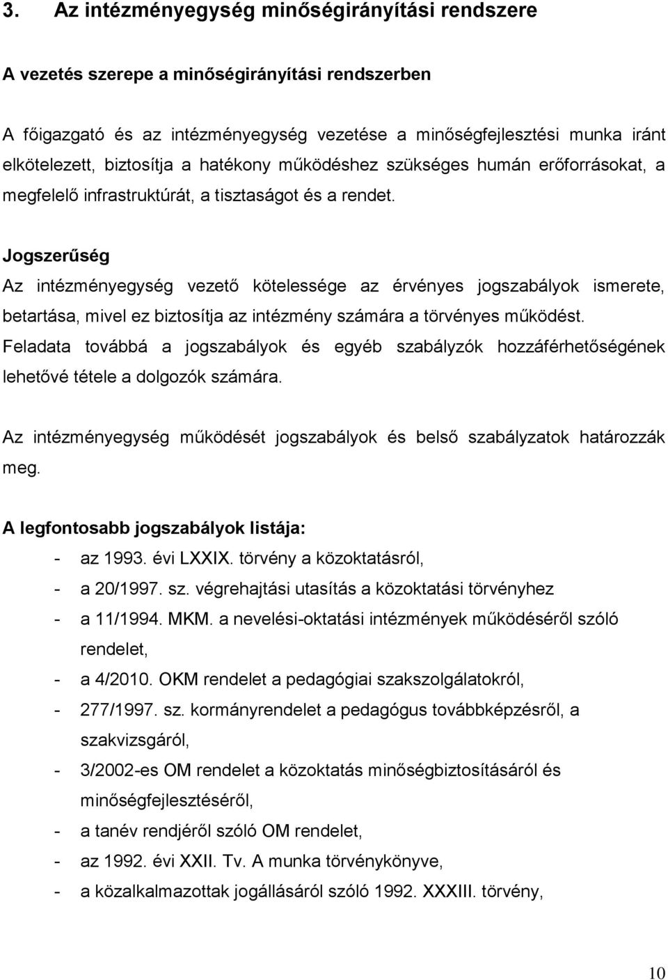 Jogszerűség Az intézményegység vezető kötelessége az érvényes jogszabályok ismerete, betartása, mivel ez biztosítja az intézmény számára a törvényes működést.