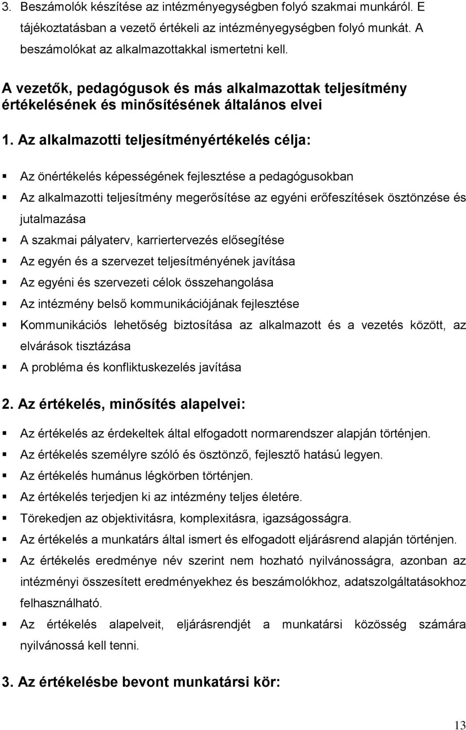 Az alkalmazotti teljesítményértékelés célja: Az önértékelés képességének fejlesztése a pedagógusokban Az alkalmazotti teljesítmény megerősítése az egyéni erőfeszítések ösztönzése és jutalmazása A