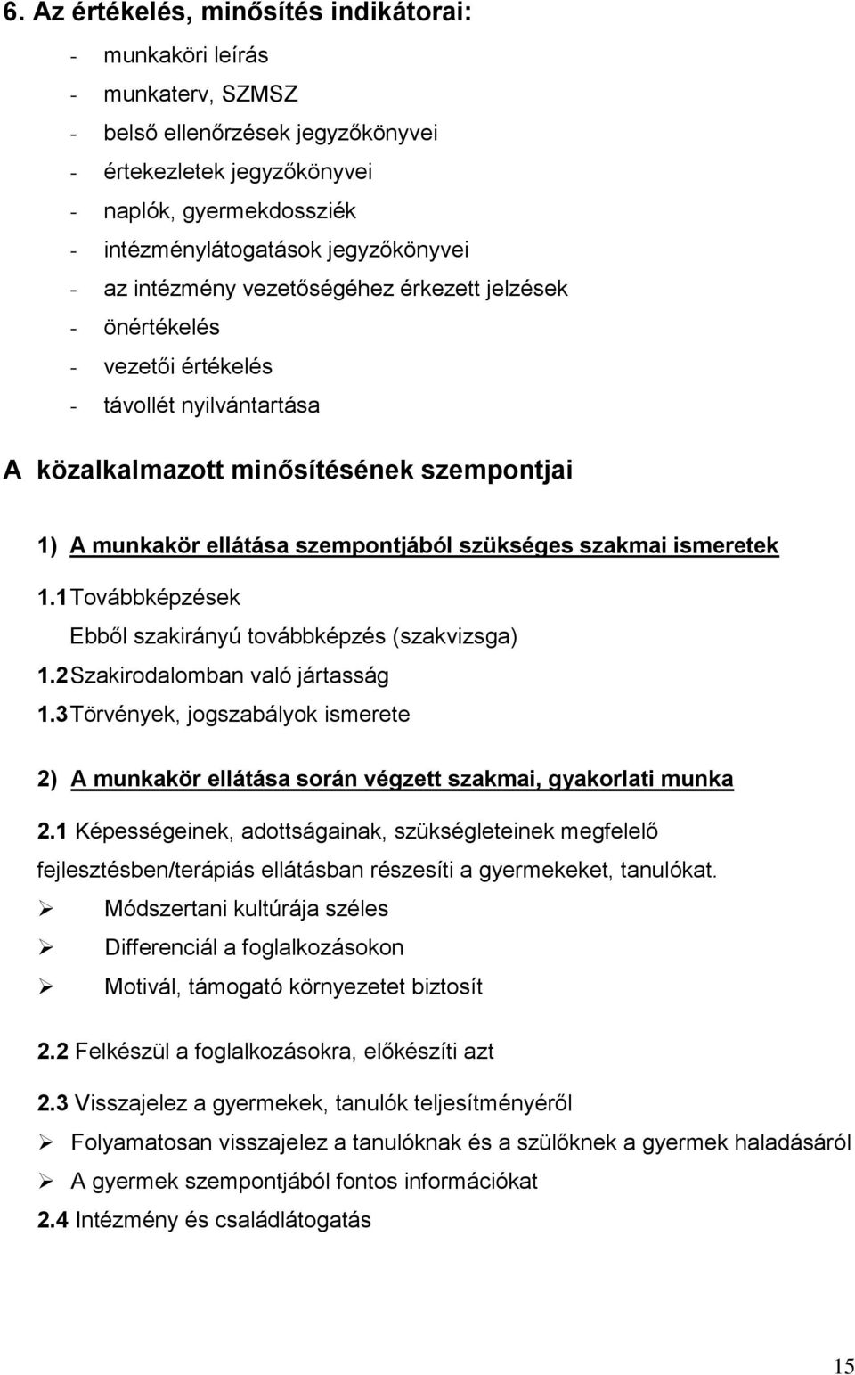 szempontjából szükséges szakmai ismeretek 1.1 Továbbképzések Ebből szakirányú továbbképzés (szakvizsga) 1.2 Szakirodalomban való jártasság 1.