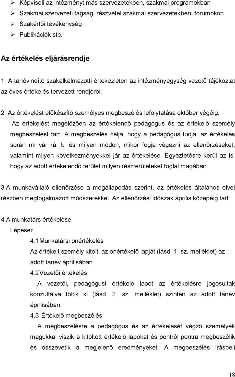 Az értékelést előkészítő személyes megbeszélés lefolytatása október végéig. Az értékelést megelőzően az értékelendő pedagógus és az értékelő személy megbeszélést tart.