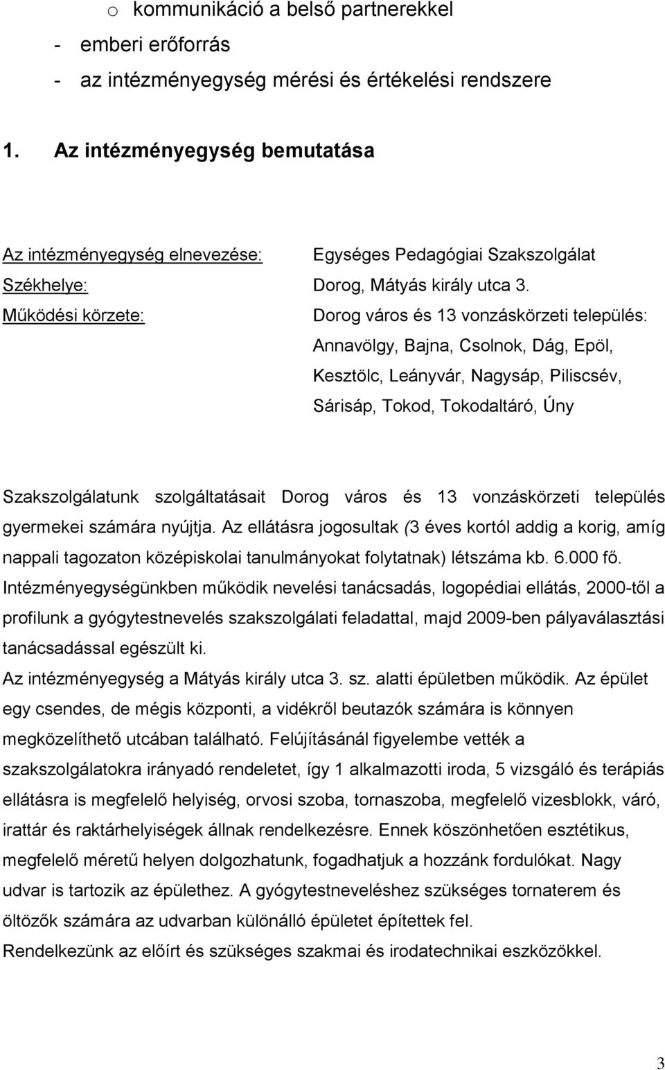 Működési körzete: Dorog város és 13 vonzáskörzeti település: Annavölgy, Bajna, Csolnok, Dág, Epöl, Kesztölc, Leányvár, Nagysáp, Piliscsév, Sárisáp, Tokod, Tokodaltáró, Úny Szakszolgálatunk