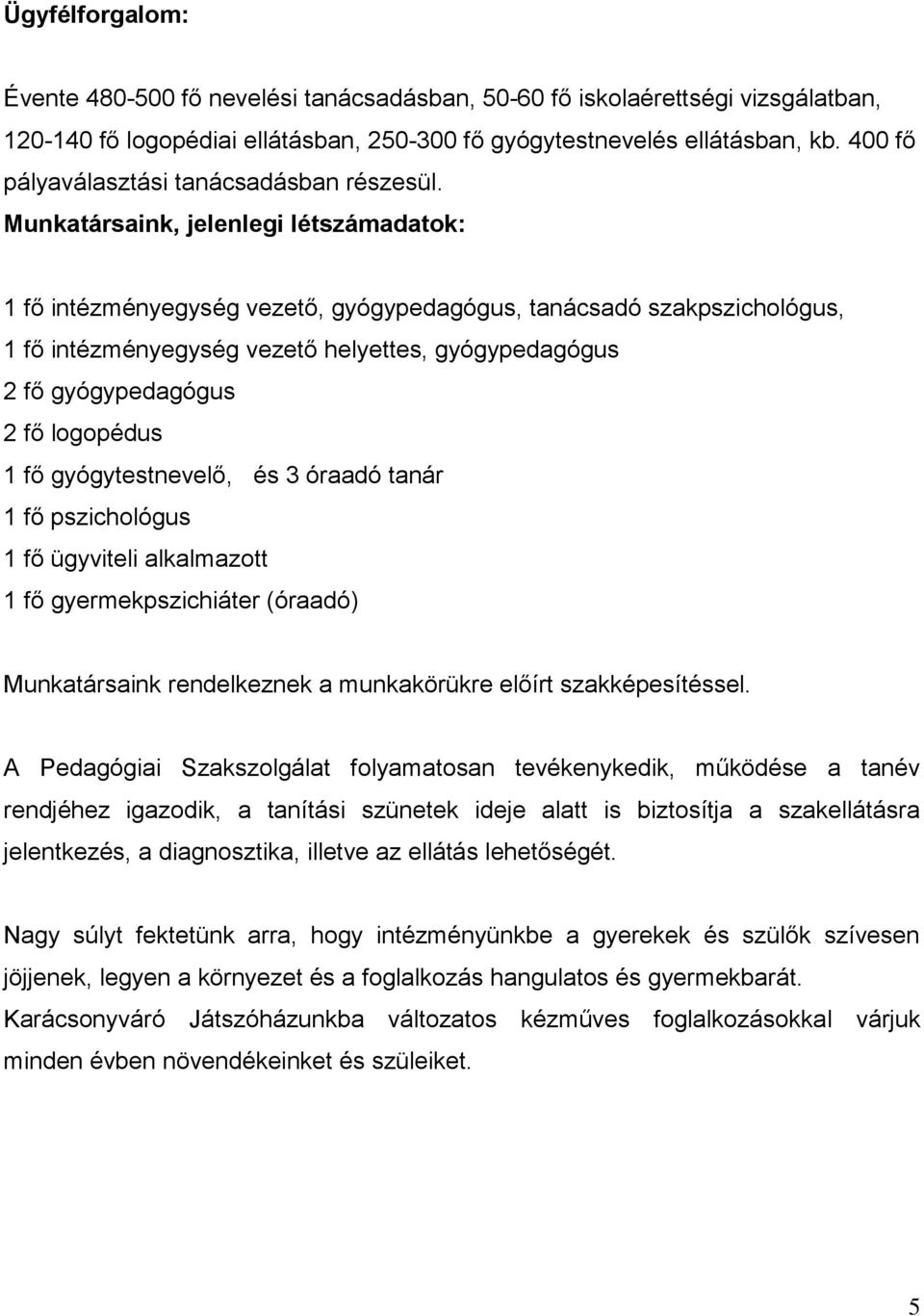 Munkatársaink, jelenlegi létszámadatok: 1 fő intézményegység vezető, gyógypedagógus, tanácsadó szakpszichológus, 1 fő intézményegység vezető helyettes, gyógypedagógus 2 fő gyógypedagógus 2 fő