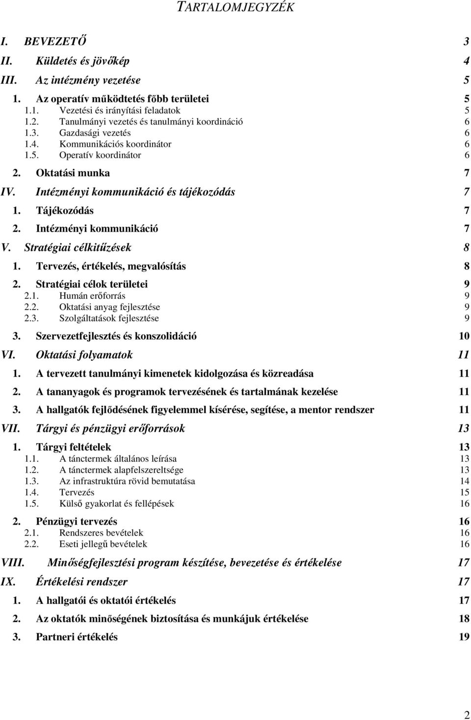 Tájékozódás 7 2. Intézményi kommunikáció 7 V. Stratégiai célkitőzések 8 1. Tervezés, értékelés, megvalósítás 8 2. Stratégiai célok területei 9 2.1. Humán erıforrás 9 2.2. Oktatási anyag fejlesztése 9 2.