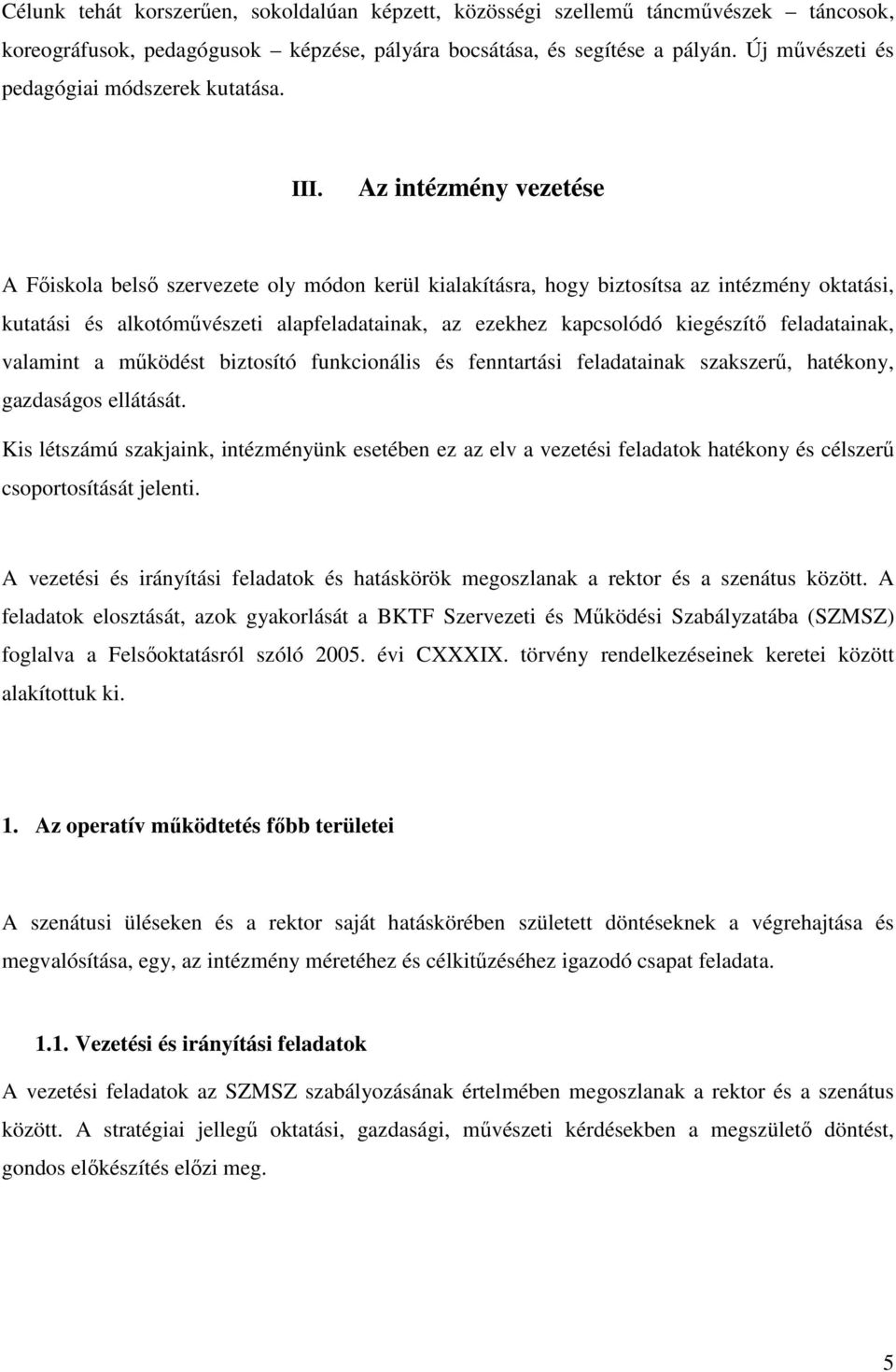 Az intézmény vezetése A Fıiskola belsı szervezete oly módon kerül kialakításra, hogy biztosítsa az intézmény oktatási, kutatási és alkotómővészeti alapfeladatainak, az ezekhez kapcsolódó kiegészítı