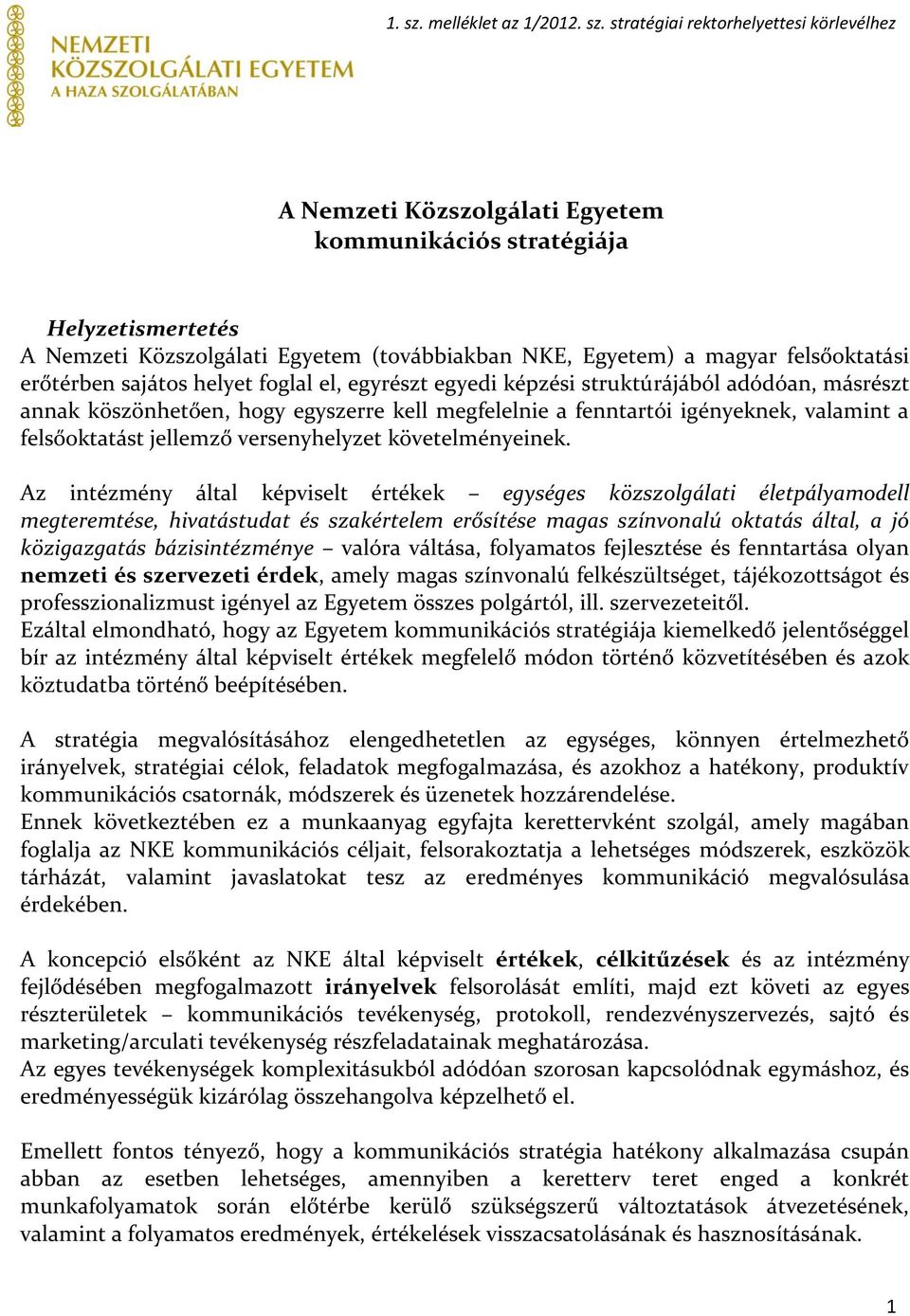 stratégiai rektorhelyettesi körlevélhez A Nemzeti Közszolgálati Egyetem kommunikációs stratégiája Helyzetismertetés A Nemzeti Közszolgálati Egyetem (továbbiakban NKE, Egyetem) a magyar felsőoktatási