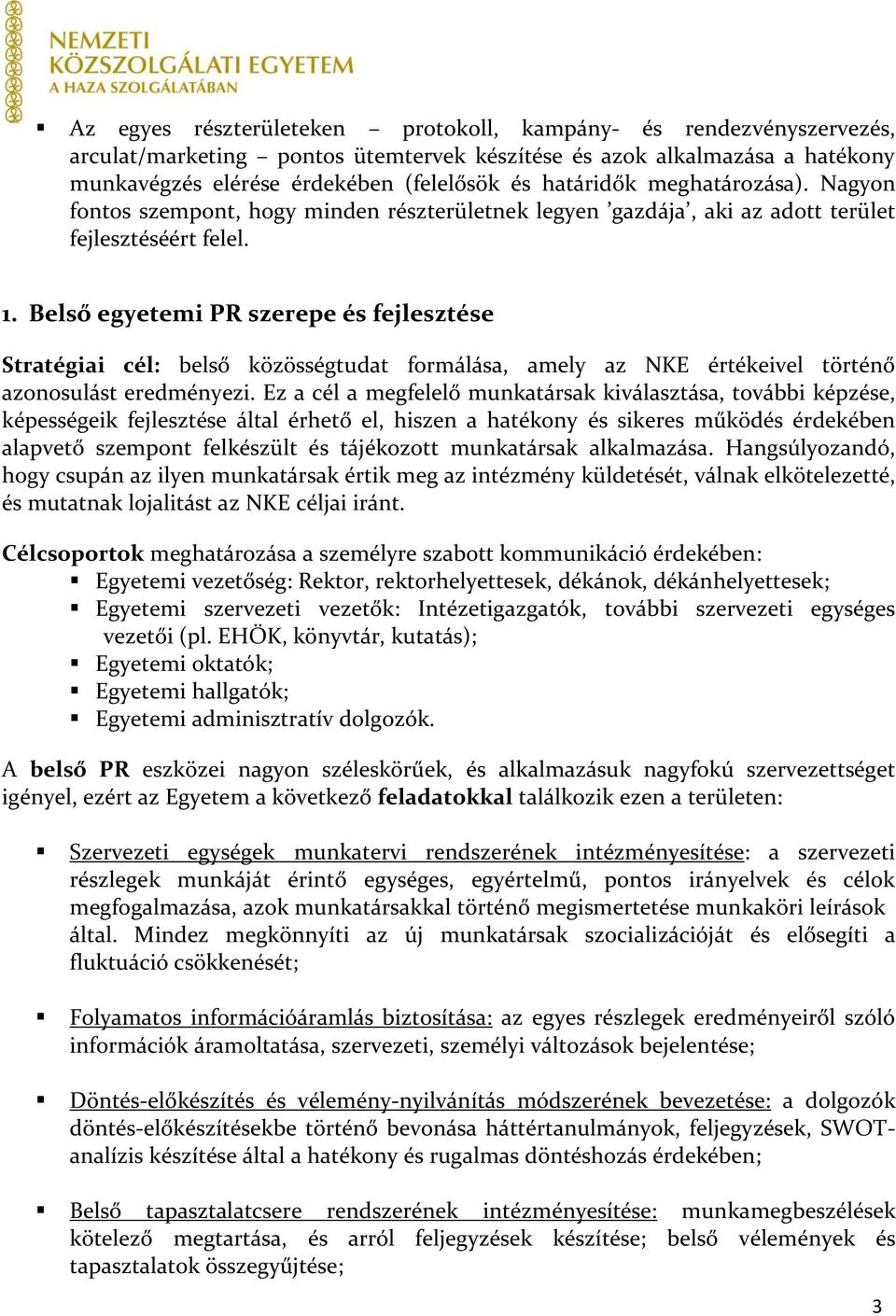 Belső egyetemi PR szerepe és fejlesztése Stratégiai cél: belső közösségtudat formálása, amely az NKE értékeivel történő azonosulást eredményezi.