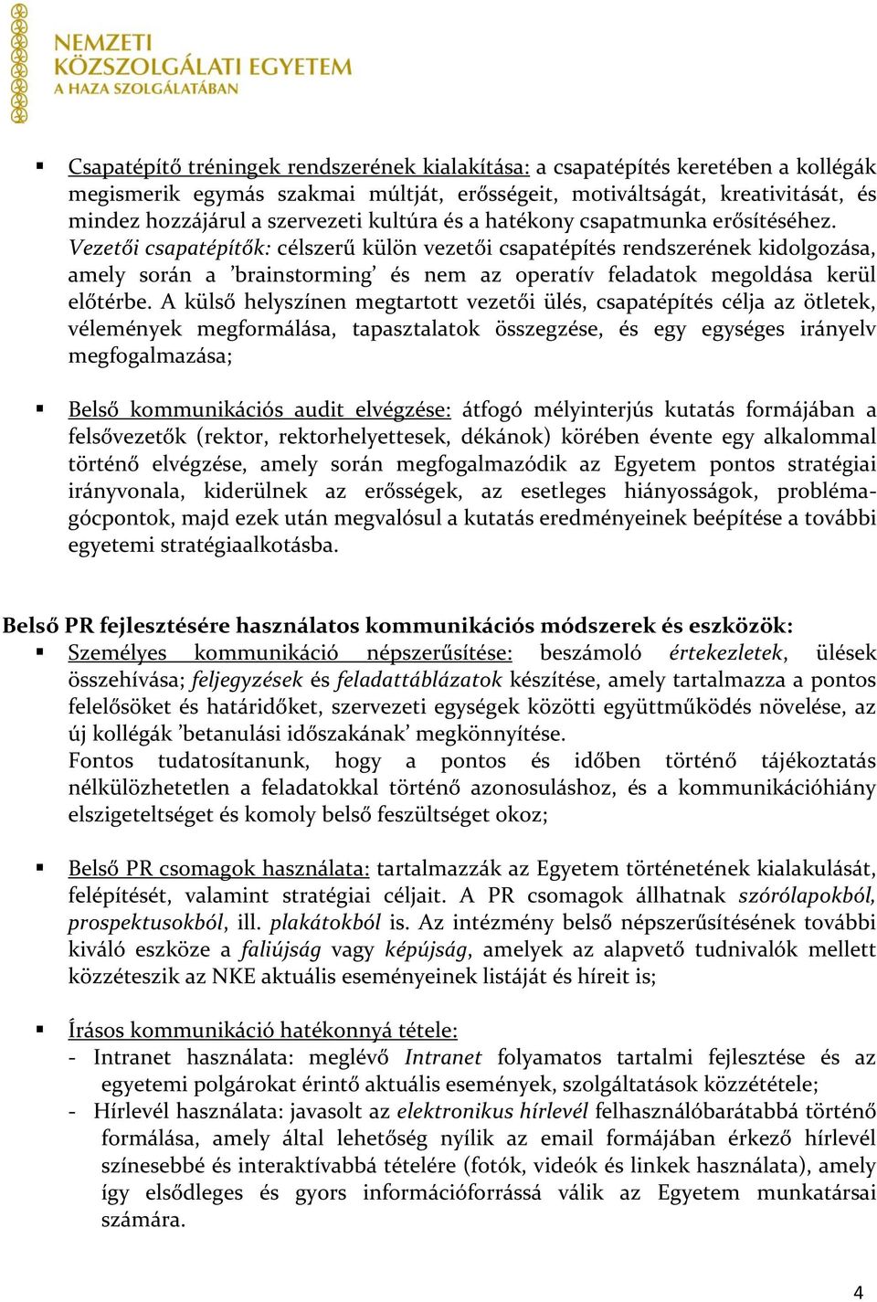 Vezetői csapatépítők: célszerű külön vezetői csapatépítés rendszerének kidolgozása, amely során a brainstorming és nem az operatív feladatok megoldása kerül előtérbe.