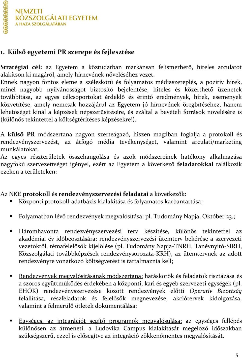 célcsoportokat érdeklő és érintő eredmények, hírek, események közvetítése, amely nemcsak hozzájárul az Egyetem jó hírnevének öregbítéséhez, hanem lehetőséget kínál a képzések népszerűsítésére, és