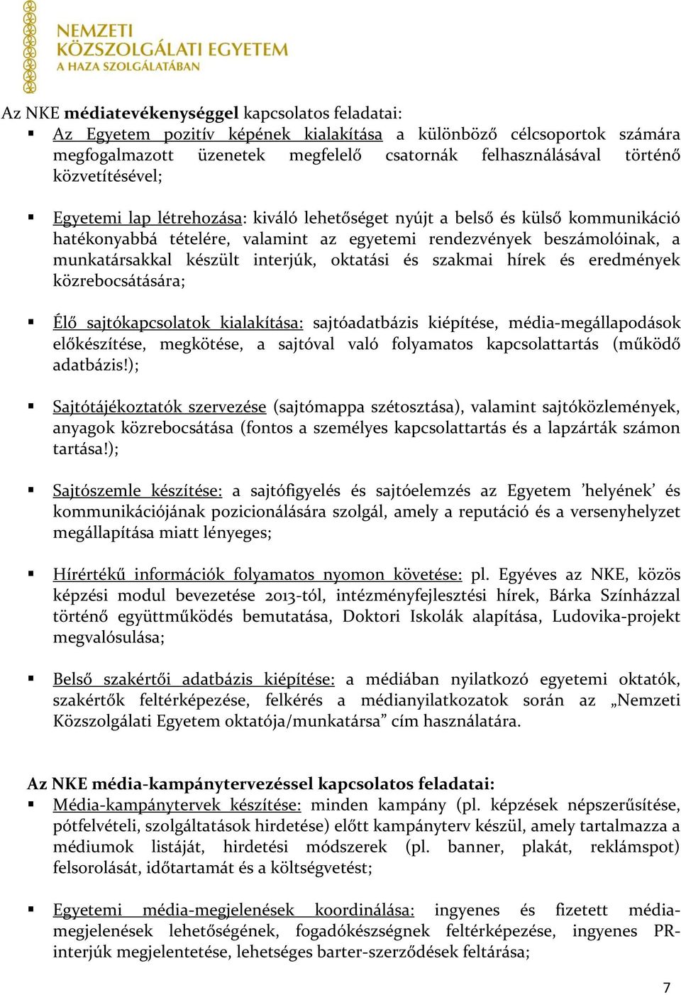 interjúk, oktatási és szakmai hírek és eredmények közrebocsátására; Élő sajtókapcsolatok kialakítása: sajtóadatbázis kiépítése, média-megállapodások előkészítése, megkötése, a sajtóval való