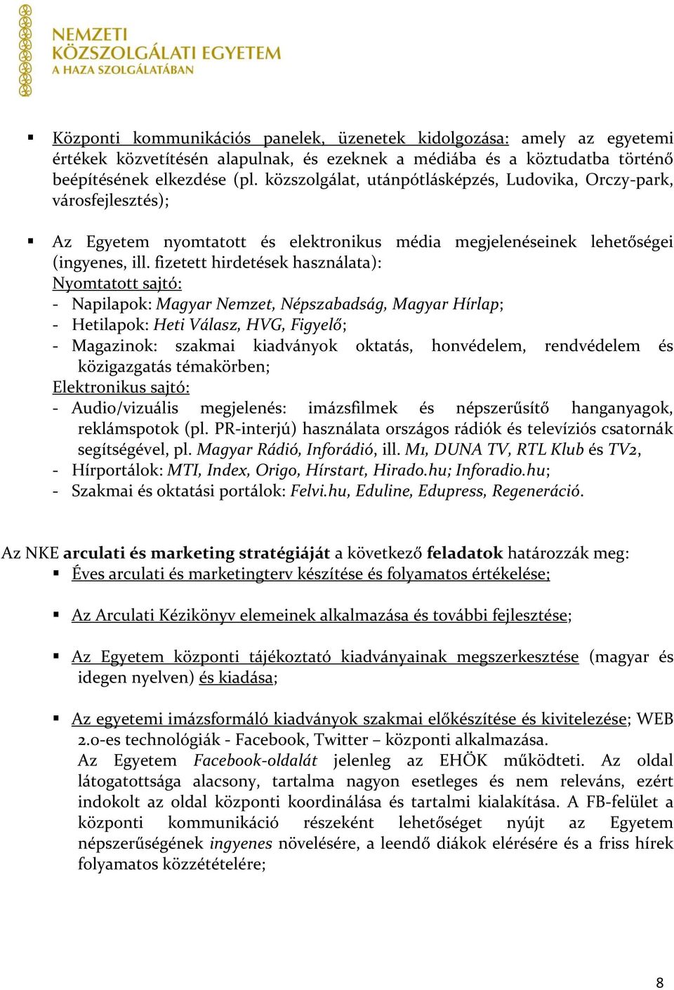 fizetett hirdetések használata): Nyomtatott sajtó: - Napilapok: Magyar Nemzet, Népszabadság, Magyar Hírlap; - Hetilapok: Heti Válasz, HVG, Figyelő; - Magazinok: szakmai kiadványok oktatás,