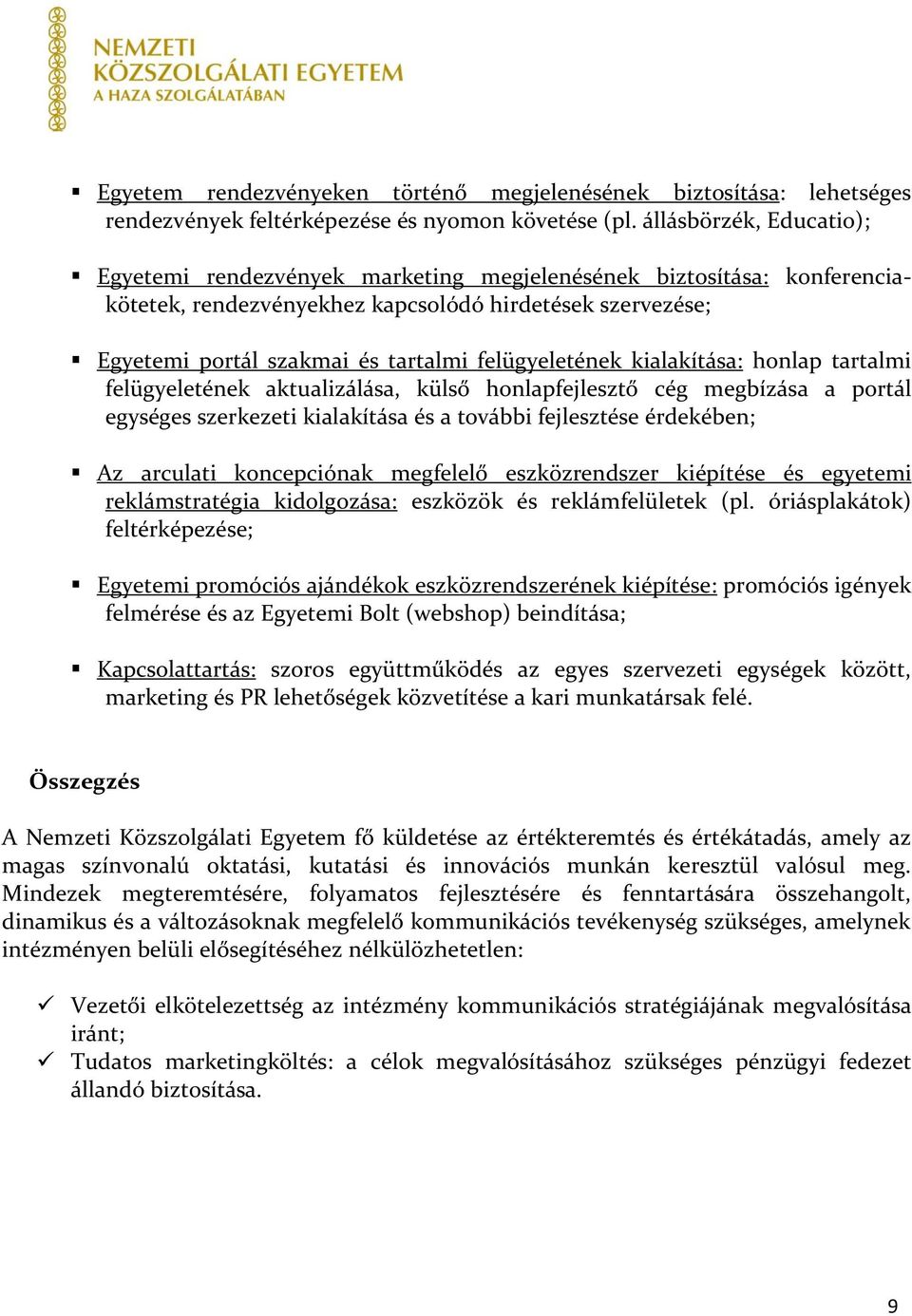 felügyeletének kialakítása: honlap tartalmi felügyeletének aktualizálása, külső honlapfejlesztő cég megbízása a portál egységes szerkezeti kialakítása és a további fejlesztése érdekében; Az arculati