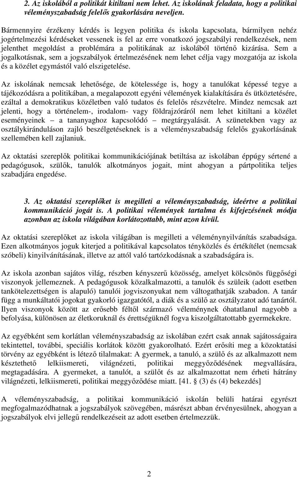 problémára a politikának az iskolából történı kizárása. Sem a jogalkotásnak, sem a jogszabályok értelmezésének nem lehet célja vagy mozgatója az iskola és a közélet egymástól való elszigetelése.