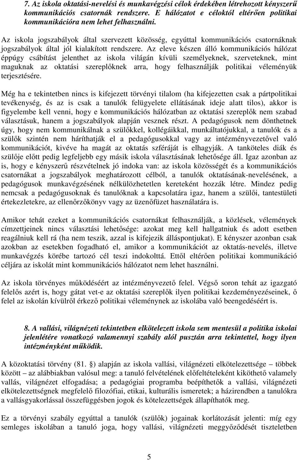 Az eleve készen álló kommunikációs hálózat éppúgy csábítást jelenthet az iskola világán kívüli személyeknek, szerveteknek, mint maguknak az oktatási szereplıknek arra, hogy felhasználják politikai