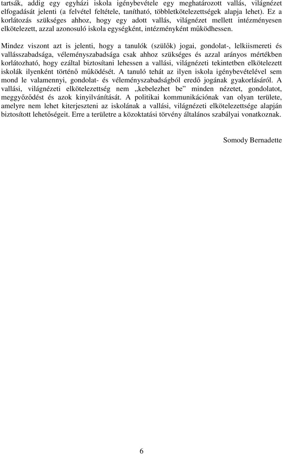 Mindez viszont azt is jelenti, hogy a tanulók (szülık) jogai, gondolat-, lelkiismereti és vallásszabadsága, véleményszabadsága csak ahhoz szükséges és azzal arányos mértékben korlátozható, hogy