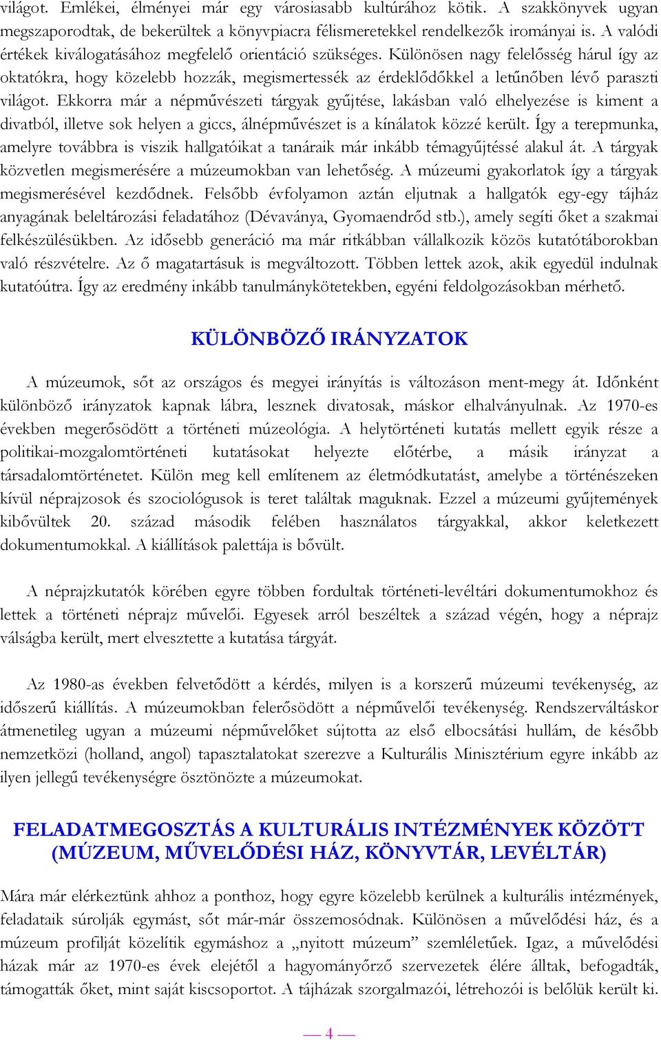 Különösen nagy felelősség hárul így az oktatókra, hogy közelebb hozzák, megismertessék az érdeklődőkkel a letűnőben lévő paraszti világot.