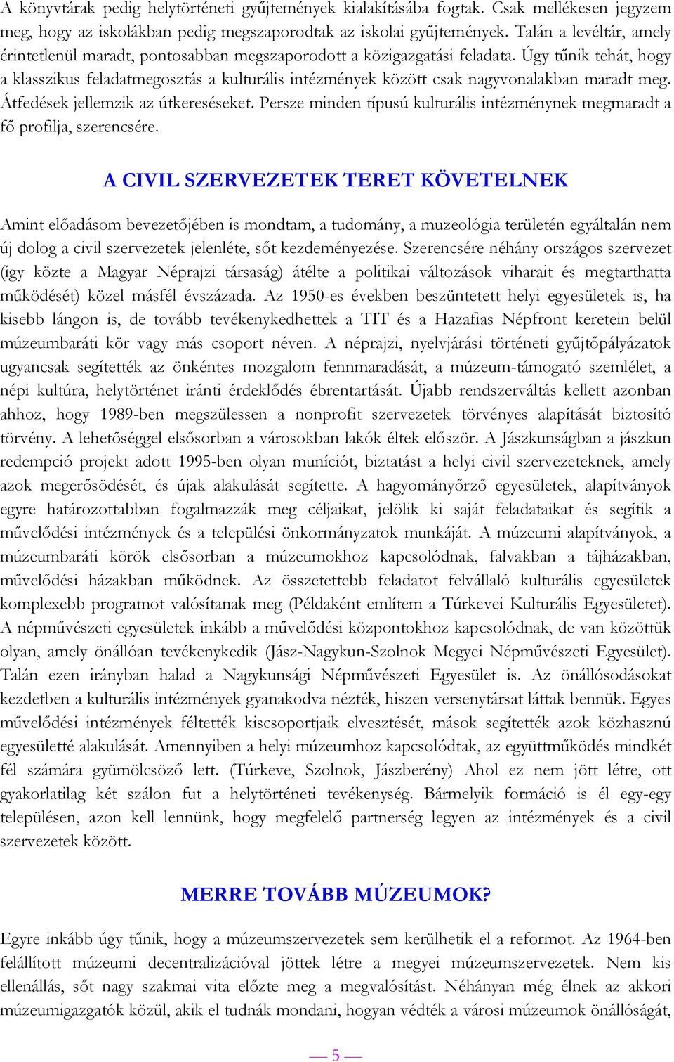 Úgy tűnik tehát, hogy a klasszikus feladatmegosztás a kulturális intézmények között csak nagyvonalakban maradt meg. Átfedések jellemzik az útkereséseket.